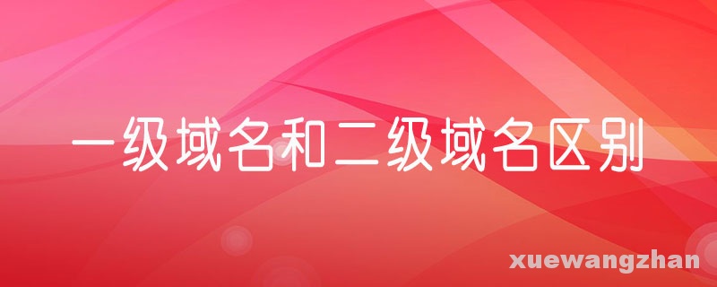 一级域名和二级域名有什么区别